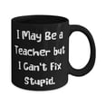 thumbnail image 2 of Motivational Teacher 11oz 15oz Mug, I May Be a Teacher but I Can't Fix, Present For Men Women, Surprise Gifts From Friends, Teacher gifts, Best teacher gifts, Unique teacher gifts, Meaningful teacher, 2 of 2