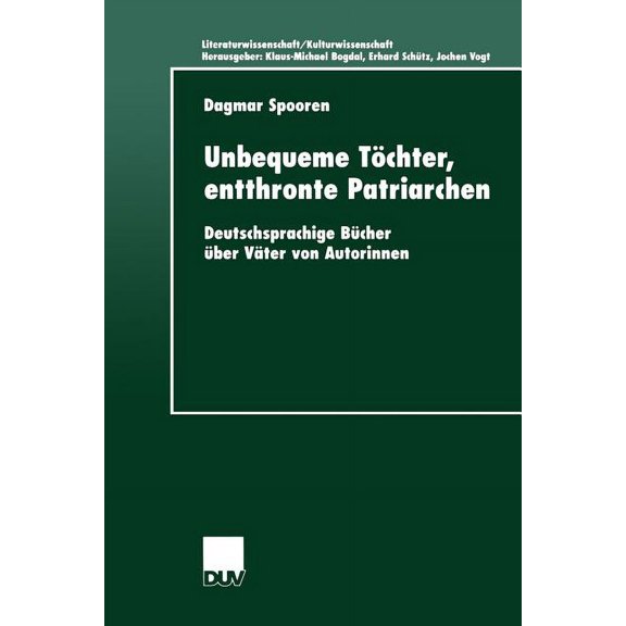 Literaturwissenschaft / Kulturwissenscha Unbequeme TÃ¶chter, Entthronte Patriarchen: Deutschsprachige BÃ¼cher Ãber VÃ¤ter Von Autorinnen, (Paperback)