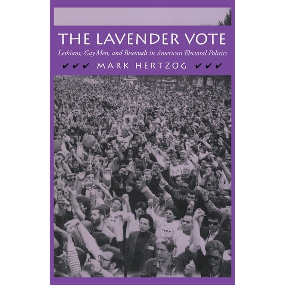 The Lavender Vote: Lesbians, Gay Men, and Bisexuals in American Electoral Politics, (Paperback)