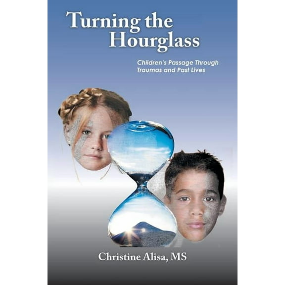 Turning the Hourglass: Children's Passage Through Traumas and Past Lives, (Paperback)