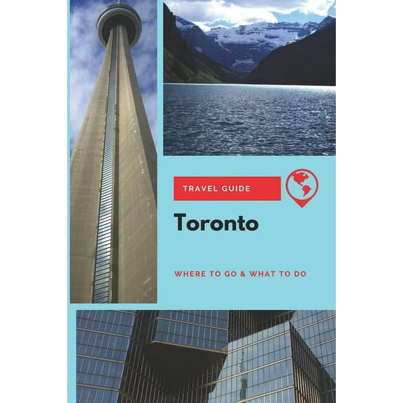 Toronto Travel Guide: Where to Go & What to Do