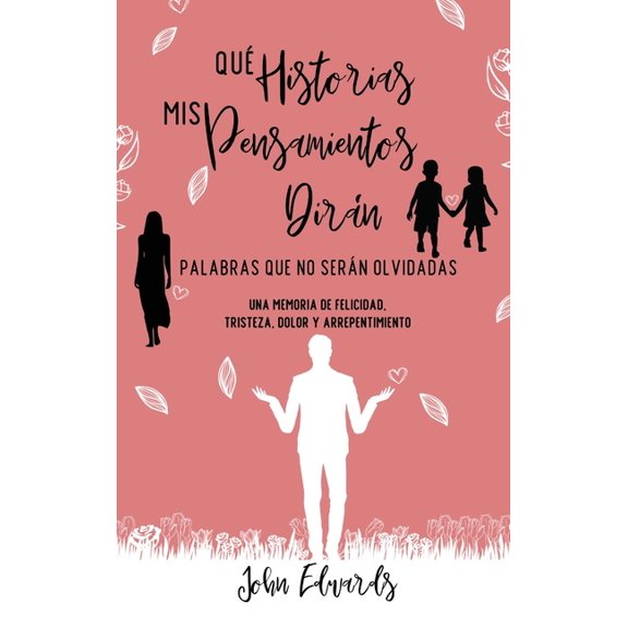 Qué Historias Mis Pensamientos Dirán: Palabras Que No Serán Olvidadas: Una Memoria de Felicidad, Tristeza, Dolor y Arrep, (Hardcover)