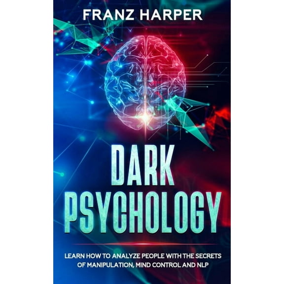 Dark Psychology: Learn How to Analyze People with the Secrets of Manipulation, Mind Control and NLP