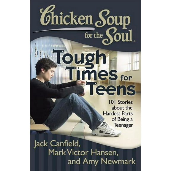 Chicken Soup for the Soul Chicken Soup for the Soul: Tough Times for Teens: 101 Stories about the Hardest Parts of Being a Teenager, (Paperback)