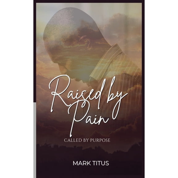 Raised By Pain, CALLED BY PURPOSE: When God Refuses To Give Up On You, (Paperback)