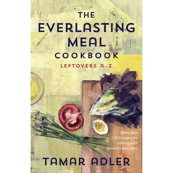The Everlasting Meal Cookbook : Leftovers A-Z (Hardcover)
