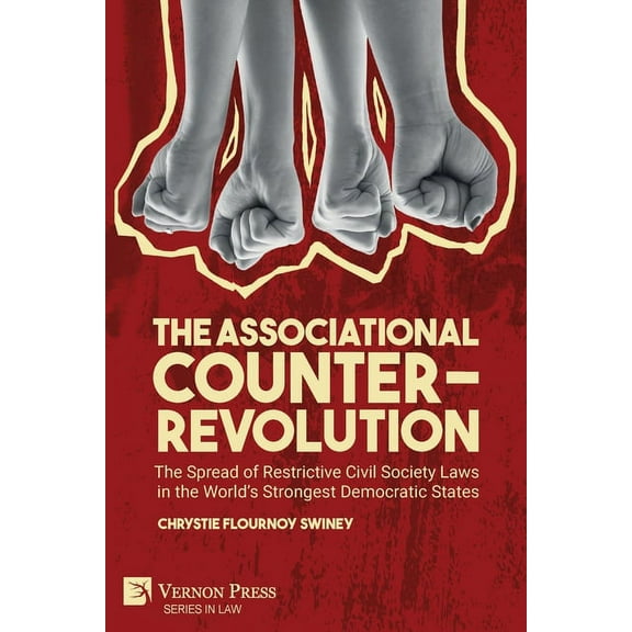 Law The Associational Counter-Revolution: The Spread of Restrictive Civil Society Laws in the World's Strongest Democratic S, (Paperback)