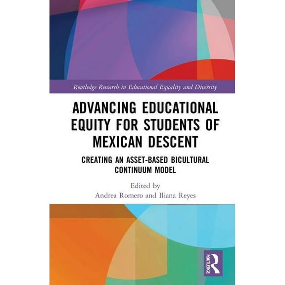 Routledge Research in Educational Equali Advancing Educational Equity for Students of Mexican Descent: Creating an Asset-based Bicultural Continuum Model, (Hardcover)