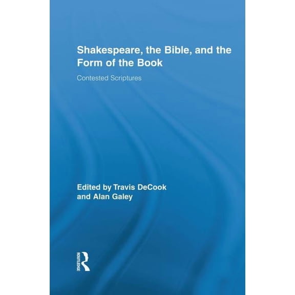 Routledge Studies in Shakespeare Shakespeare, the Bible, and the Form of the Book: Contested Scriptures, Book 05, (Paperback)