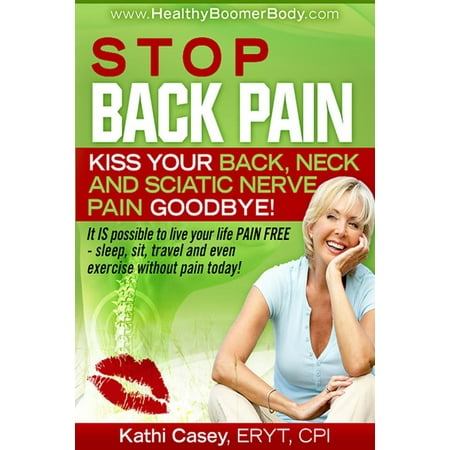 Stop Back Pain! Kiss Your Back, Neck and Sciatic Nerve Pain Goodbye! -