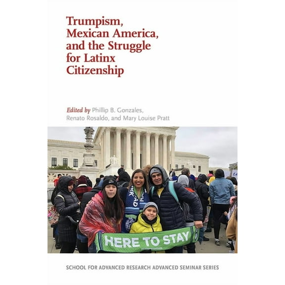 School for Advanced Research Advanced Se Trumpism, Mexican America, and the Struggle for Latinx Citizenship, (Paperback)