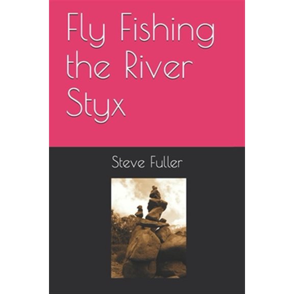 Pre-Owned Fly Fishing the River Styx (Paperback) by Steve Fuller