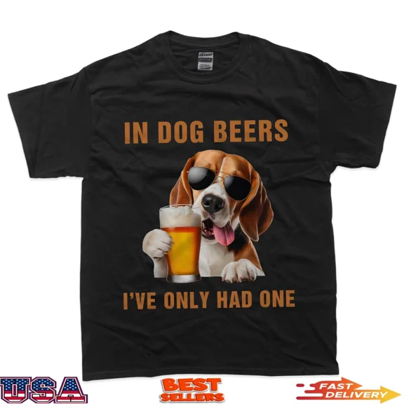 In Dog Beers I've Only Had One Funny Drinking Humor T-Shirt