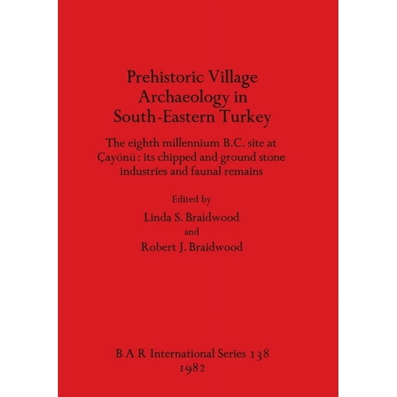 BAR International Prehistoric Village Archaeology in South-Eastern Turkey: The eighth millennium B.C. site at Ãayönü - its chipped and gro, Book 138, (Paperback)