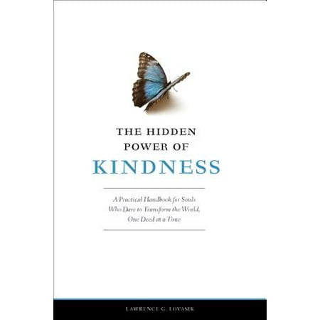 The Hidden Power of Kindness : A Practical Handbook for Souls Who Dare to Transform the World, One Deed at a