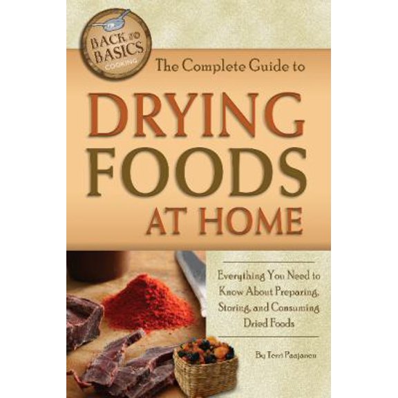 Pre-Owned Back-To-Basics: The Complete Guide to Drying Foods at Home : Everything You Need to Know about Preparing, Storing, and Consuming Dried Foods (Paperback)