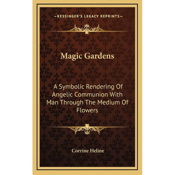 Magic Gardens: A Symbolic Rendering Of Angelic Communion With Man Through The Medium Of Flowers, (Hardcover)