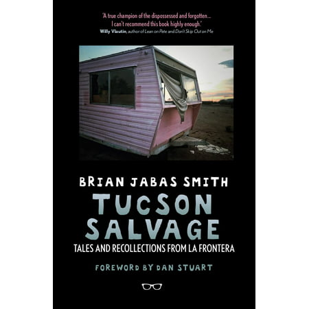 Tucson Salvage: Tales and Recollections from La Frontera