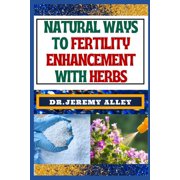 Natural Ways to Fertility Enhancement with Herbs: Herbal Harmony, Unveiling The Secrets To Assisted Reproductive Technology Through Natural Remedies (Paperback)