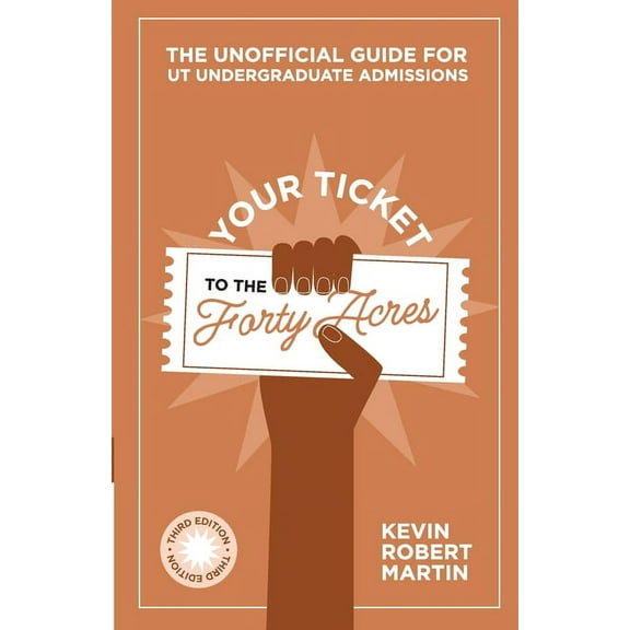 Your Ticket to the Forty Acres: The Unofficial Guide for UT Undergraduate Admissions (Paperback)