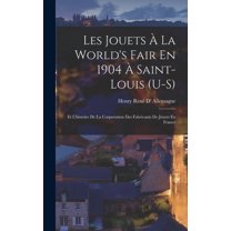 Les Jouets À La World's Fair En 1904 À Saint-Louis (U-S) : Et L'histoire De La Corporation Des Fabricants De Jouets En France (Hardcover)