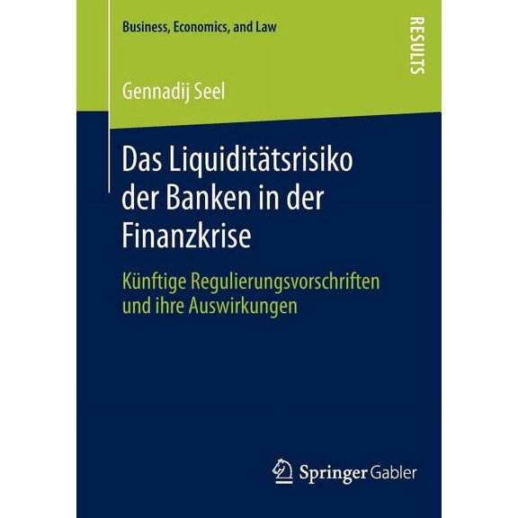 Business, Economics, and Law Das LiquiditÃ¤tsrisiko Der Banken in Der Finanzkrise: KÃ¼nftige Regulierungsvorschriften Und Ihre Auswirkungen, (Paperback)