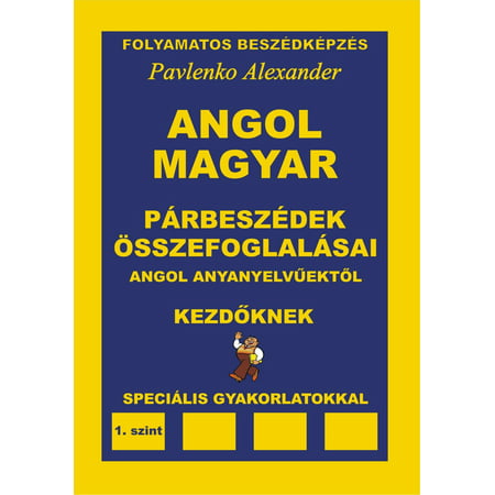 Angol-Magyar, Parbeszedek es Osszefoglalasaik, angol anyanyelvuektol, Kezdoknek (English-Hungarian, Dialogues and Summaries, Elementary Level) -