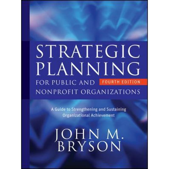 Pre-Owned Strategic Planning for Public and Nonprofit Organizations: A Guide to Strengthening and Sustaining Organizational Achievement (Hardcover) 0470392517 9780470392515