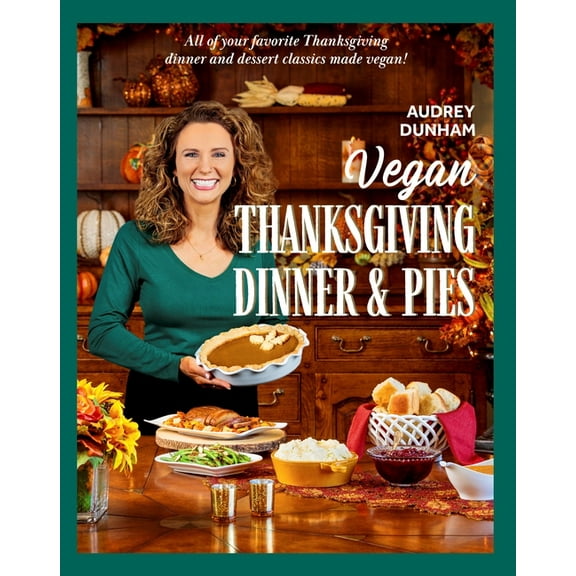 Vegan Thanksgiving Dinner and Pies: All of Your Thanksgiving Dinner and Dessert Classics Made Vegan!, (Hardcover)