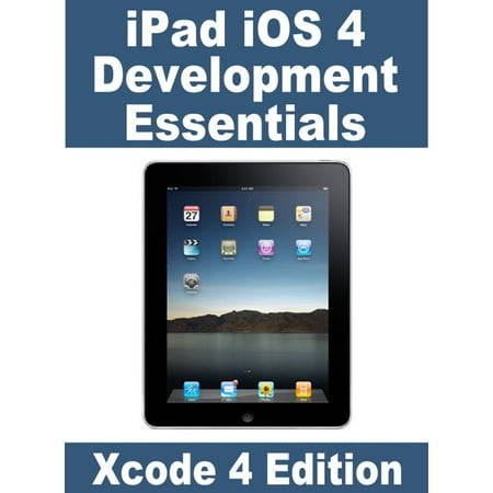 iPad iOS 4 Development Essentials - Xcode 4 Edition - (Best Ide For Ios Development)