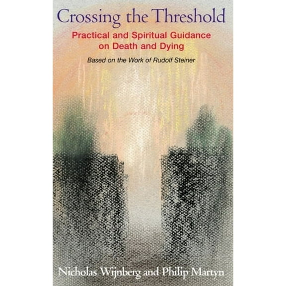 Crossing the Threshold: Practical and Spiritual Guidance on Death and Dying--Based on the Work of Rudolf Steiner (Paperback)