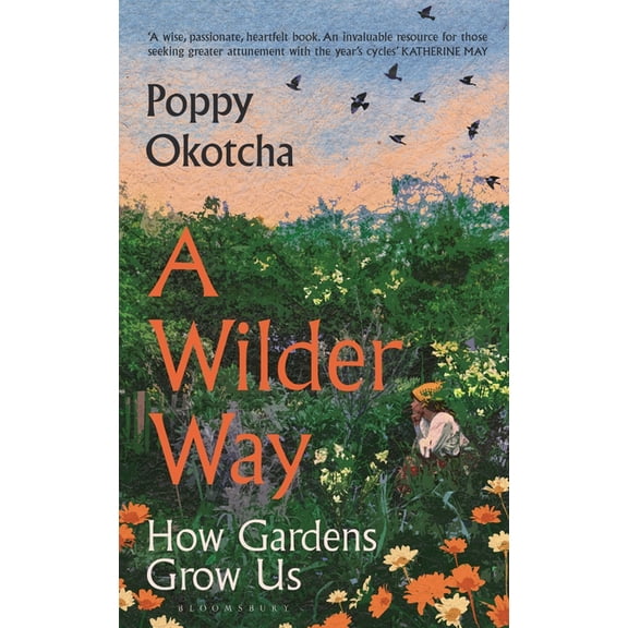 A Wilder Way: How Gardens Grow Us, (Hardcover)