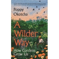 A Wilder Way: How Gardens Grow Us, (Hardcover)