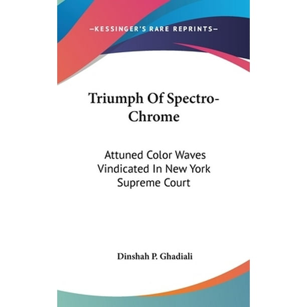 Triumph Of Spectro Chrome Attuned Color Waves Vindicated In New York Supreme Court Hardcover Walmart Com