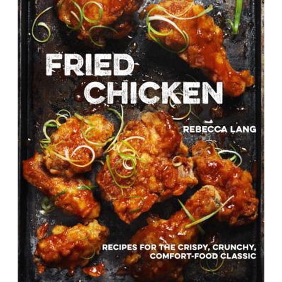 Pre-Owned Fried Chicken: Recipes for the Crispy, Crunchy, Comfort-Food Classic [a Cookbook] (Hardcover) 1607747243 9781607747246
