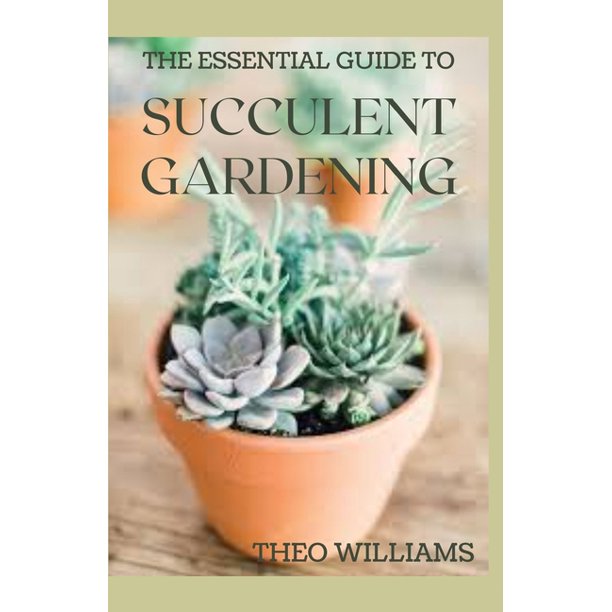 The Essential Guide To Succulent Gardening A Beginners Guide To Growing Succulent Plants 1448