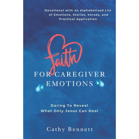 Faith For Caregiver Emotions: Daring To Reveal What Only Jesus Can Heal, (Paperback)