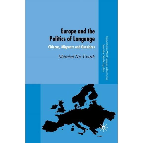 Palgrave Studies in Minority Languages a Europe and the Politics of Language: Citizens, Migrants and Outsiders, (Paperback)