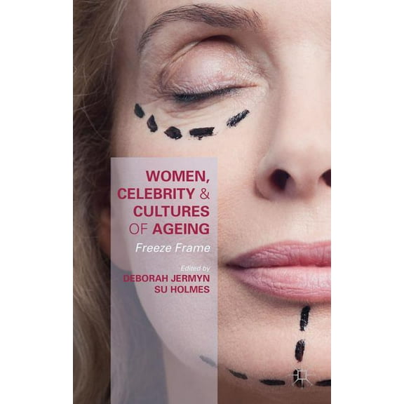 Women, Celebrity and Cultures of Ageing: Freeze Frame, (Hardcover)