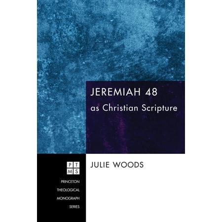 Princeton Theological Monograph Jeremiah 48 as Christian Scripture Book 149 (Paperback)