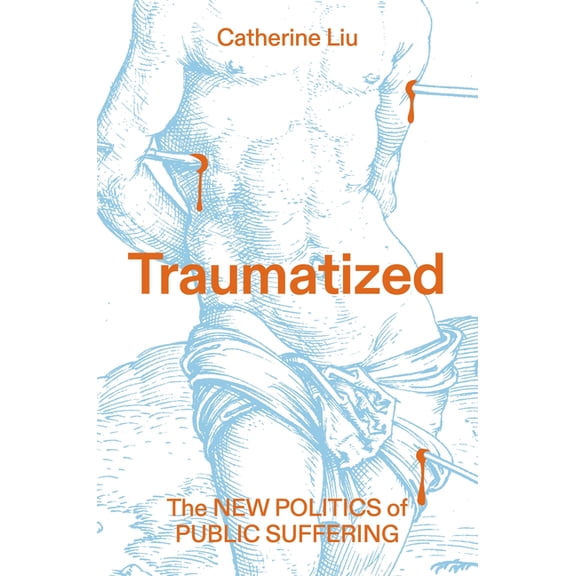 Traumatized: The New Politics of Public Suffering, (Hardcover)