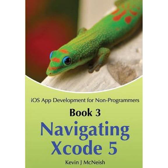 Pre-Owned Book 3: Navigating Xcode 5 - iOS App Development for Non-Programmers: The Series on How to Create iPhone & iPad Apps (Paperback) 0988232758 9780988232754