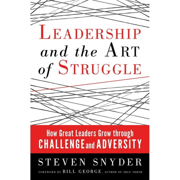 Leadership and the Art of Struggle: How Great Leaders Grow Through Challenge and Adversity, (Paperback)