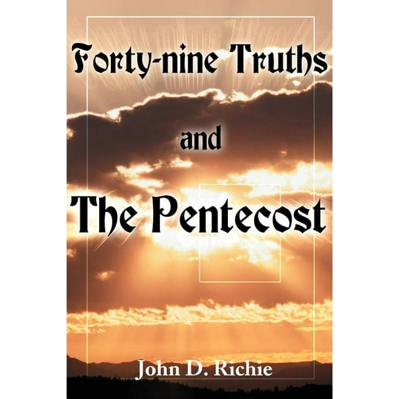 Forty-Nine Truths and the Pentecost (Paperback) by John D Richie