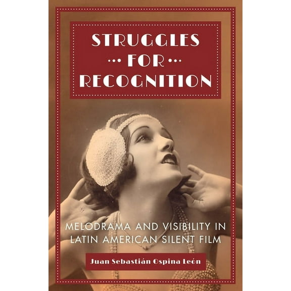 Struggles for Recognition: Melodrama and Visibility in Latin American Silent Film, (Paperback)