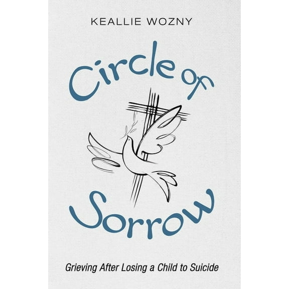 Circle of Sorrow: Grieving After Losing a Child to Suicide, (Paperback)