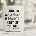 thumbnail image 4 of Funny Mugs For Brother - Being My Brother Is Really The Only Gift You Need 11 Ounce Novelty Coffee Mug, 4 of 7