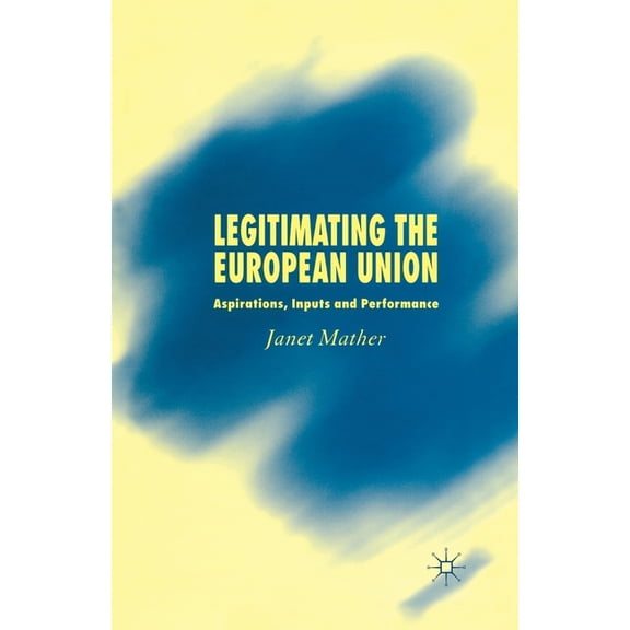 Legitimating the European Union: Aspirations, Inputs and Performance, (Paperback)