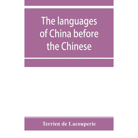 The languages of China before the Chinese: researches on the languages spoken by the pre-Chinese races of China proper p, (Paperback)
