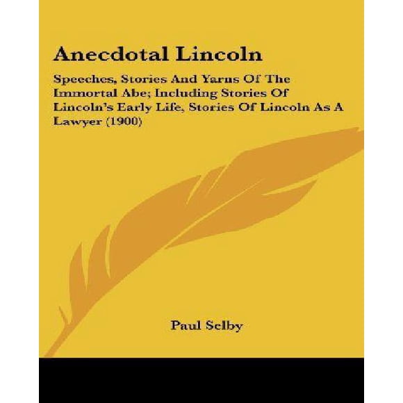 Anecdotal Lincoln: Discours, Histoires et Fils de l'Abe Immortel; Incluant des Histoires de la Première Vie de Lincoln, Histoires de Lincoln en